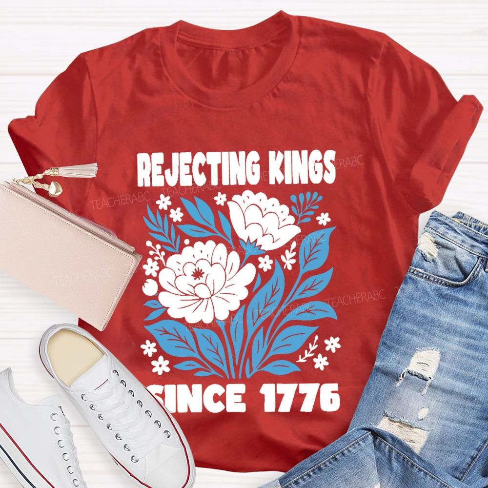 Rejecting Kings Since 1776 Flowers Teacher T-shirt