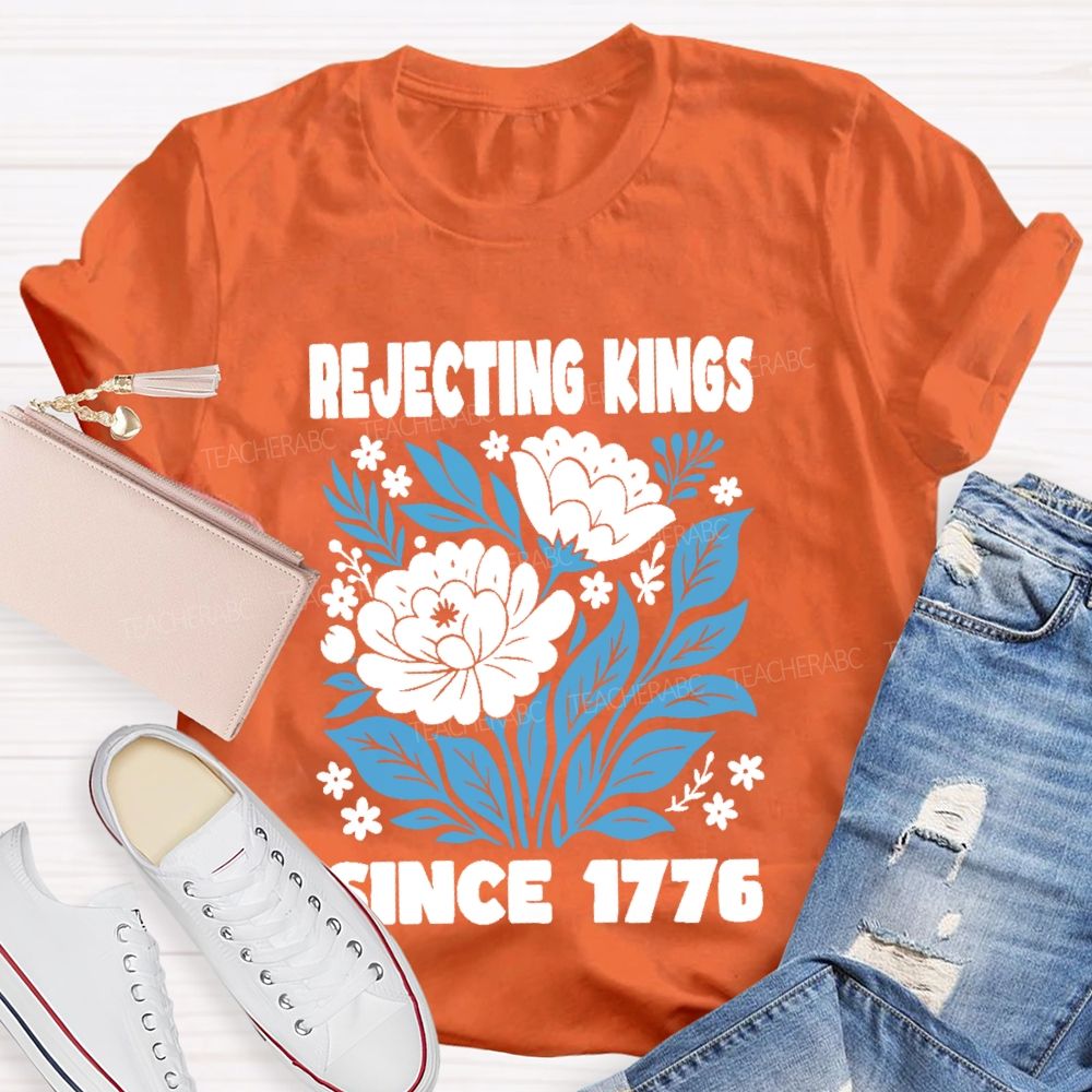 Rejecting Kings Since 1776 Flowers Teacher T-shirt