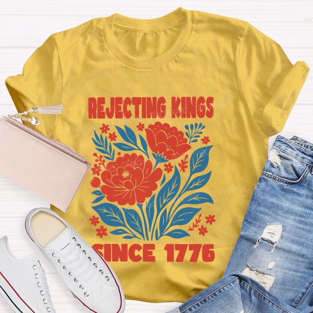 Rejecting Kings Since 1776 Flowers Teacher T-shirt