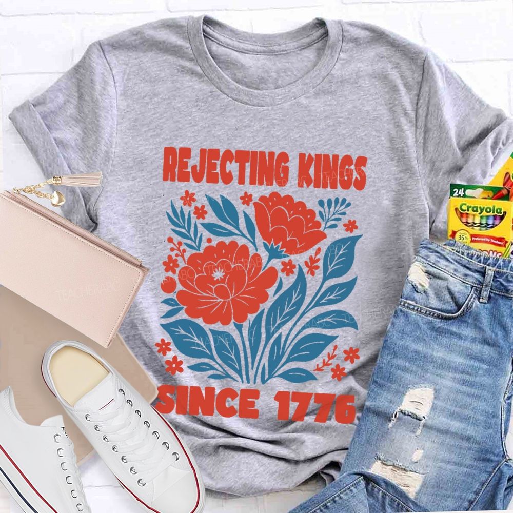 Rejecting Kings Since 1776 Flowers Teacher T-shirt