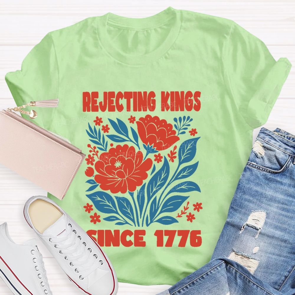 Rejecting Kings Since 1776 Flowers Teacher T-shirt