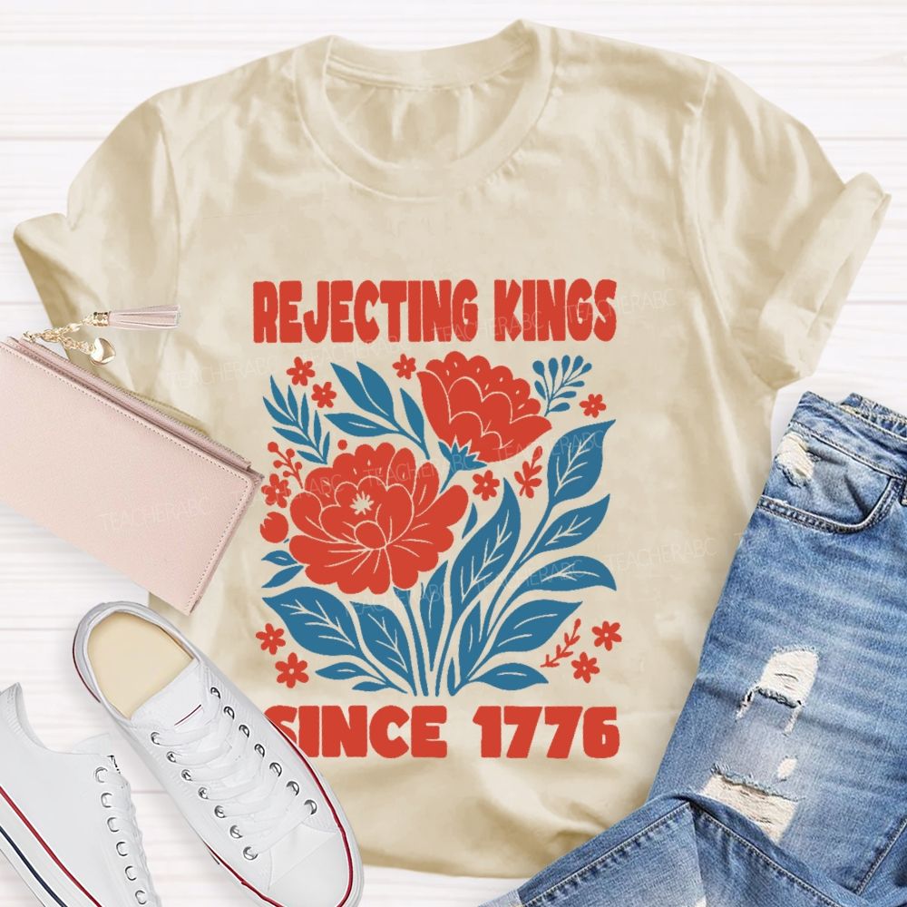 Rejecting Kings Since 1776 Flowers Teacher T-shirt