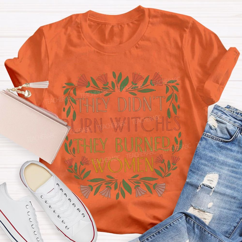 They Didn'T Burn Witches They Burned Women T-shirt