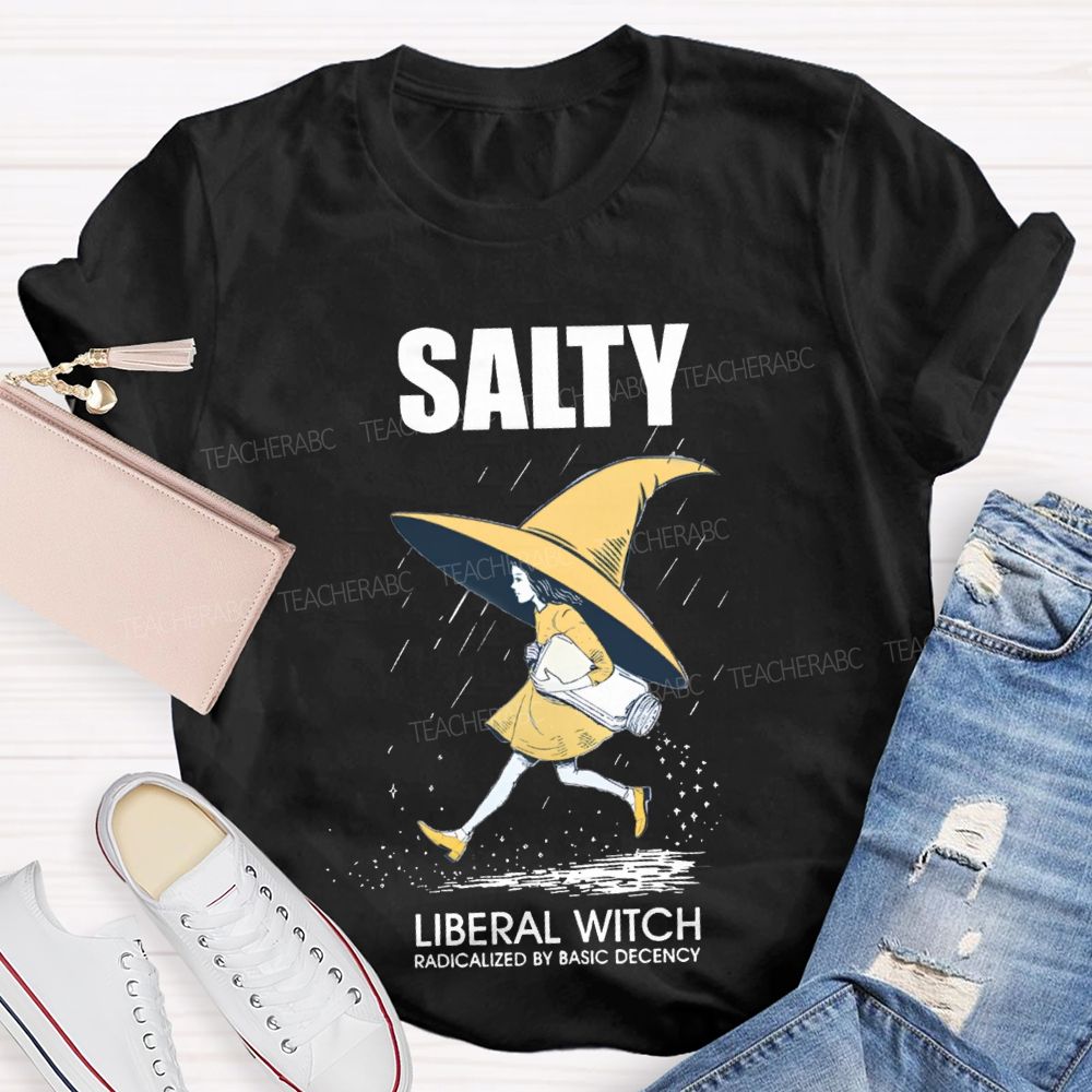 Salty Liberal Witch Radicalized By Basic Decency Teacher T-shirt