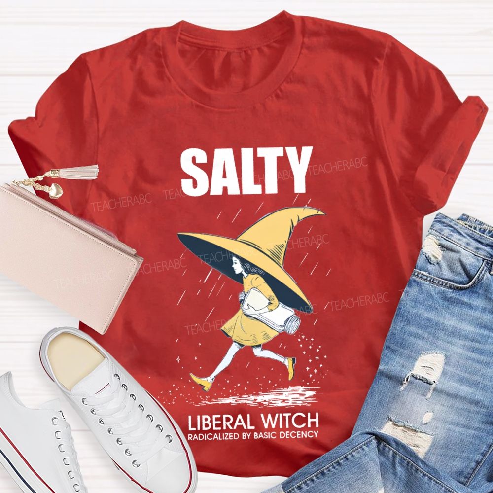 Salty Liberal Witch Radicalized By Basic Decency Teacher T-shirt