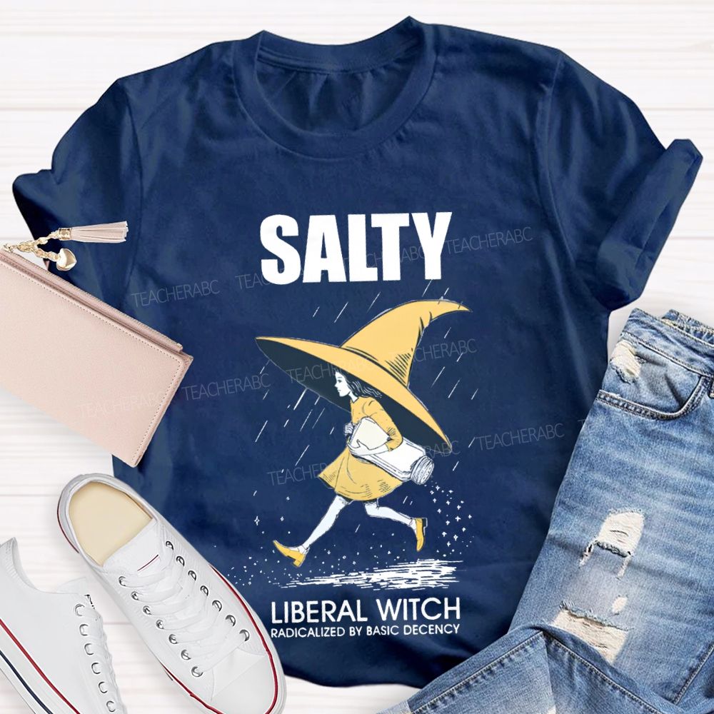 Salty Liberal Witch Radicalized By Basic Decency Teacher T-shirt