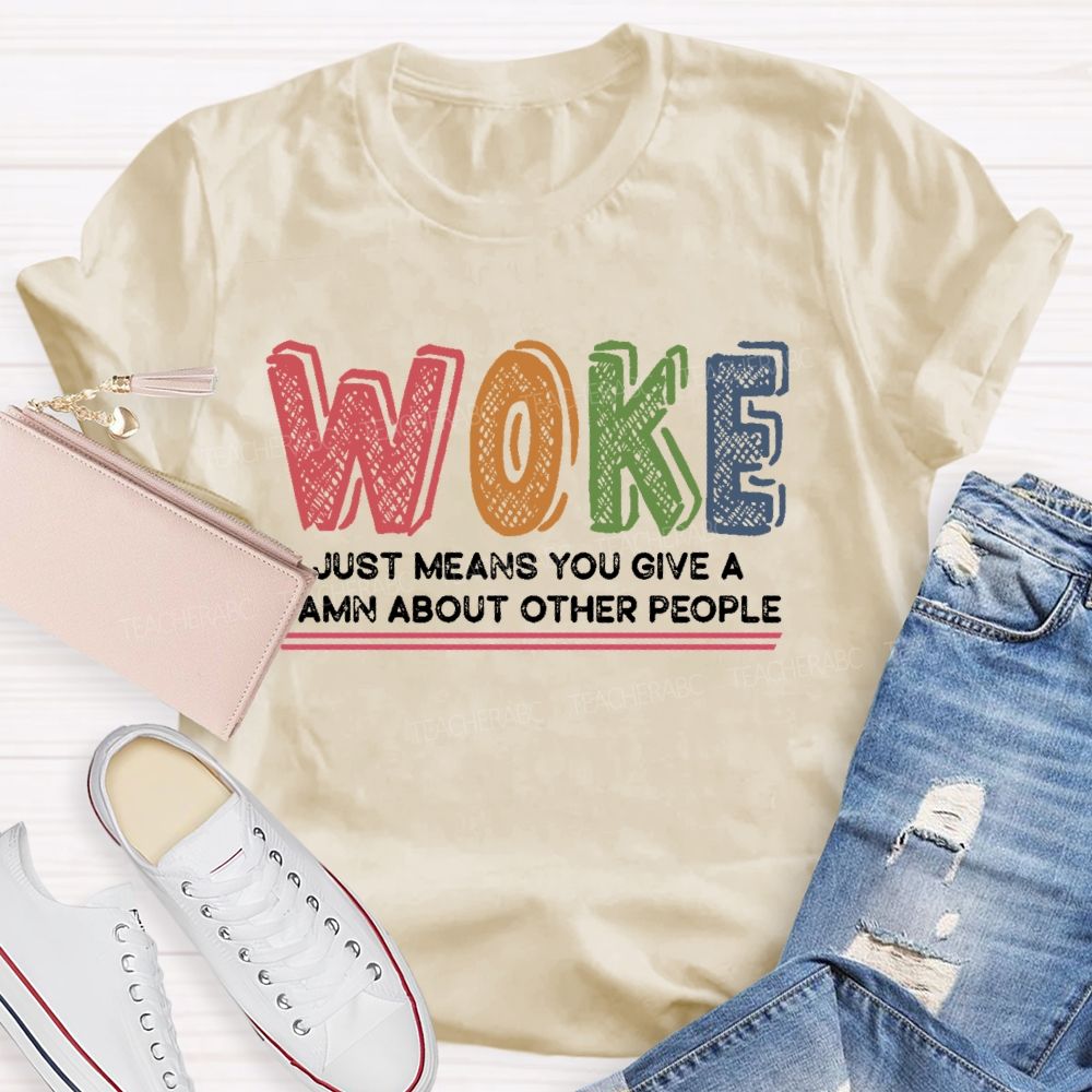 Woke Just Means You Give A Damn About Other People  Teacher T-shirt