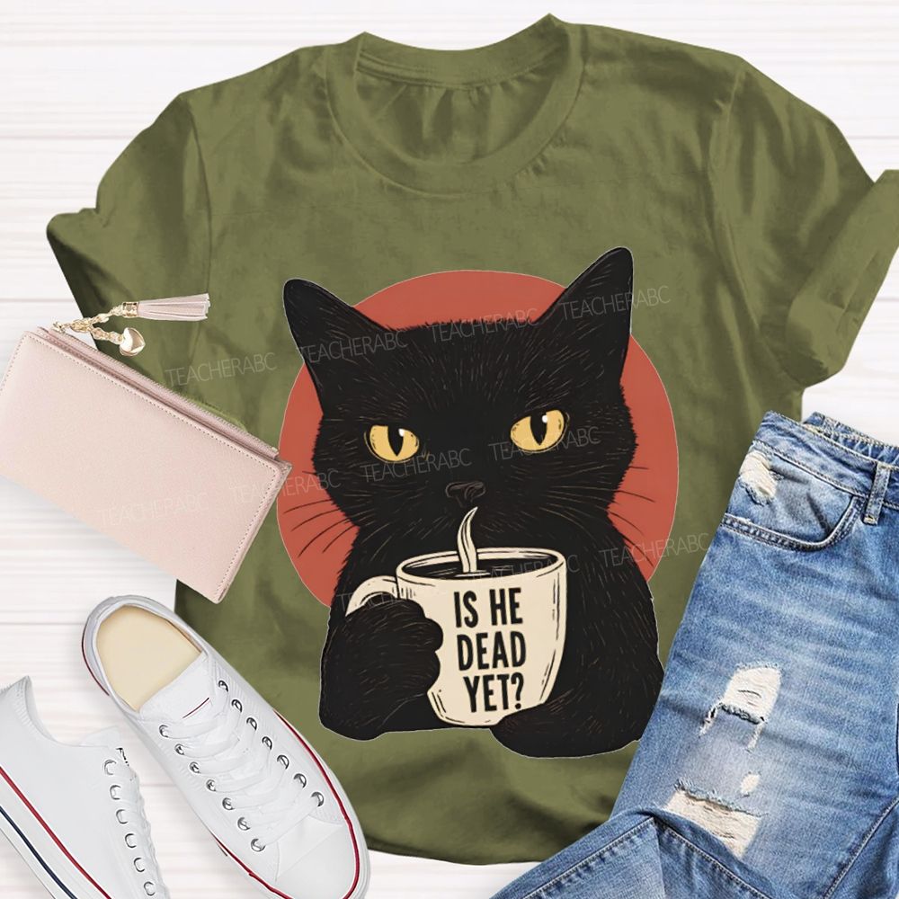 Is He Dead Yet Black Cat Teacher T-shirt