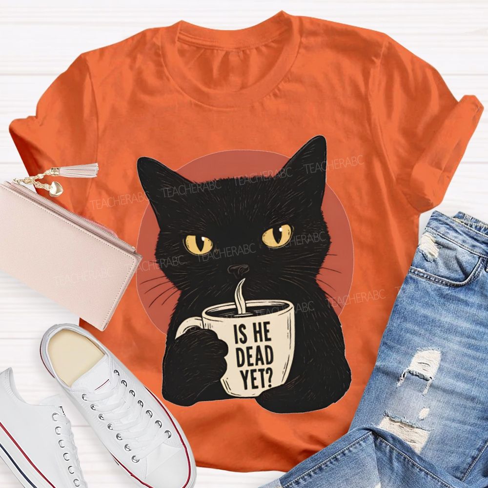 Is He Dead Yet Black Cat Teacher T-shirt