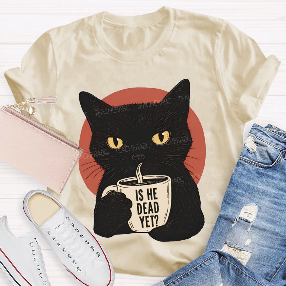 Is He Dead Yet Black Cat Teacher T-shirt