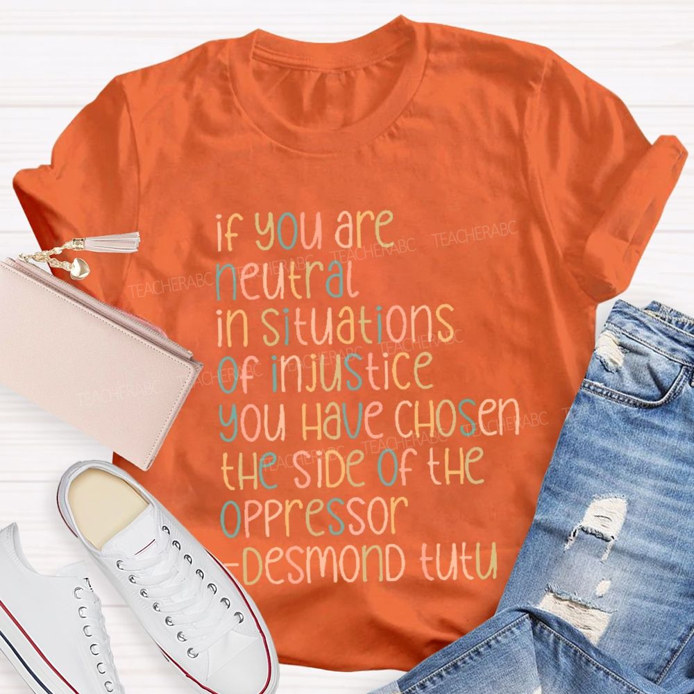 If You are Neutral in Situations of Injustice Social Rights  Teacher T-shirt