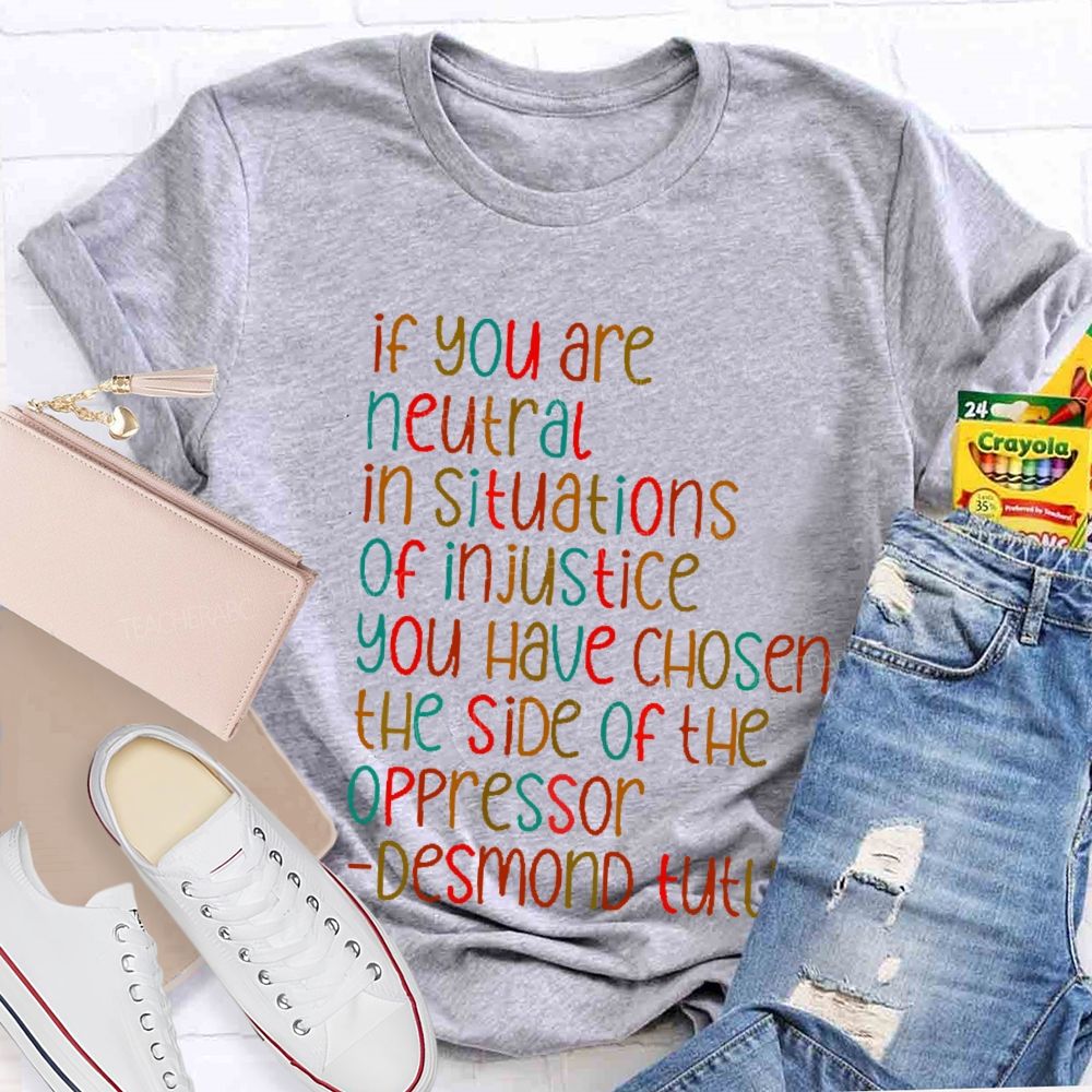 If You are Neutral in Situations of Injustice Social Rights  Teacher T-shirt