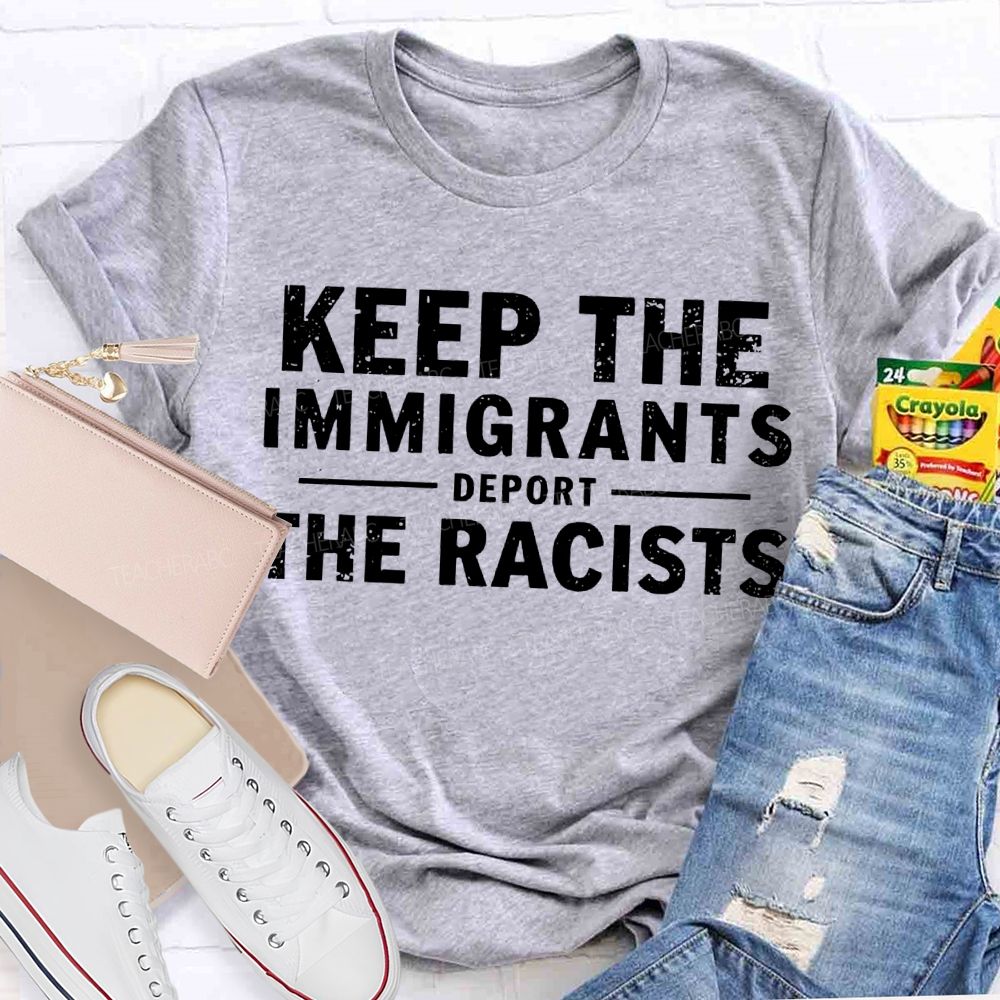 Keep The Immigrants Deport The Racists Teacher T-shirt