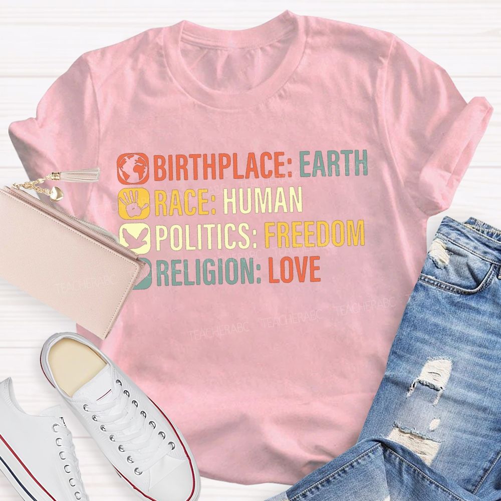 Birthplace Earth Race Human Politics Freedom Religion Love Teacher T-shirt