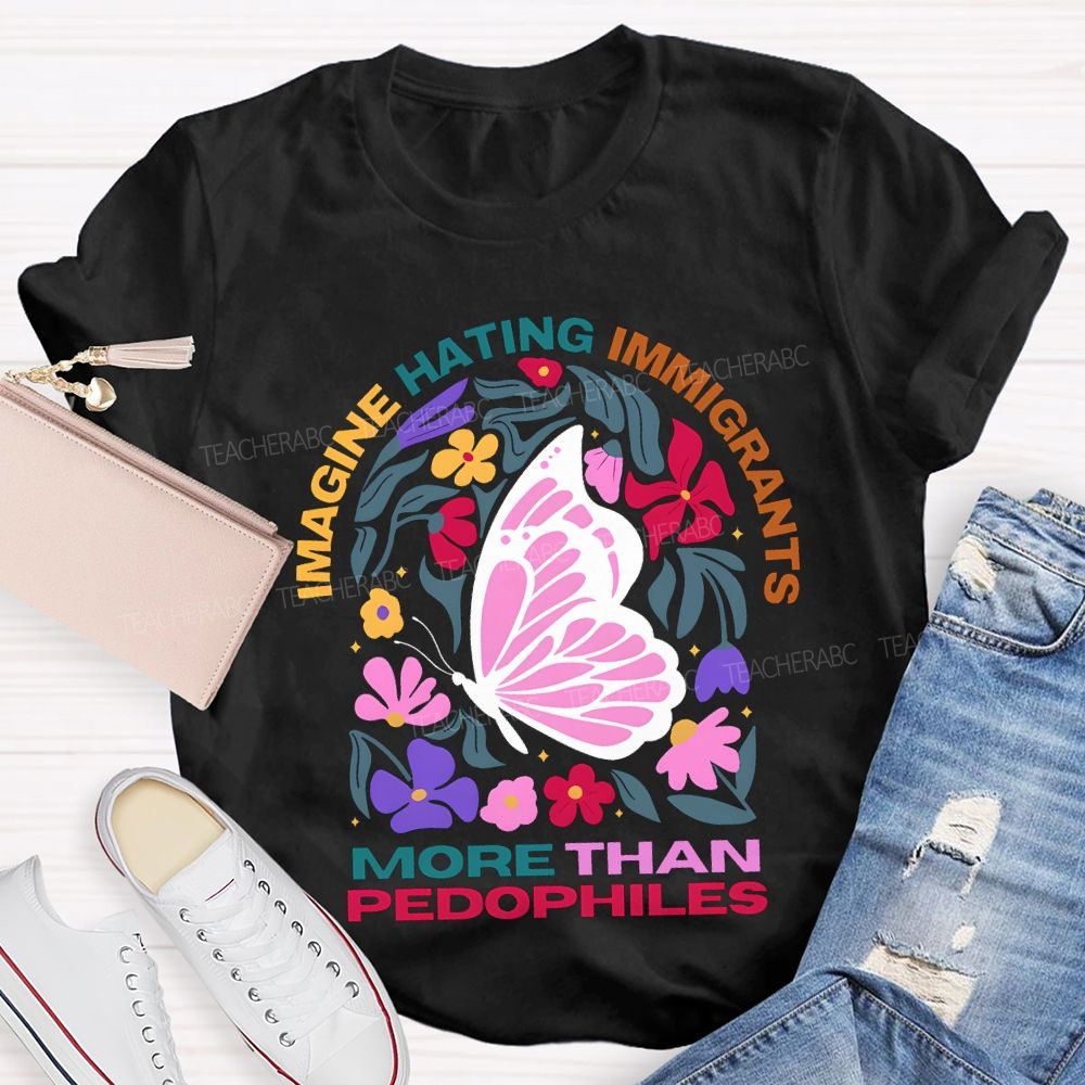 Imagine Hating Immigrants More Than Pedophiles Teacher T-shirt