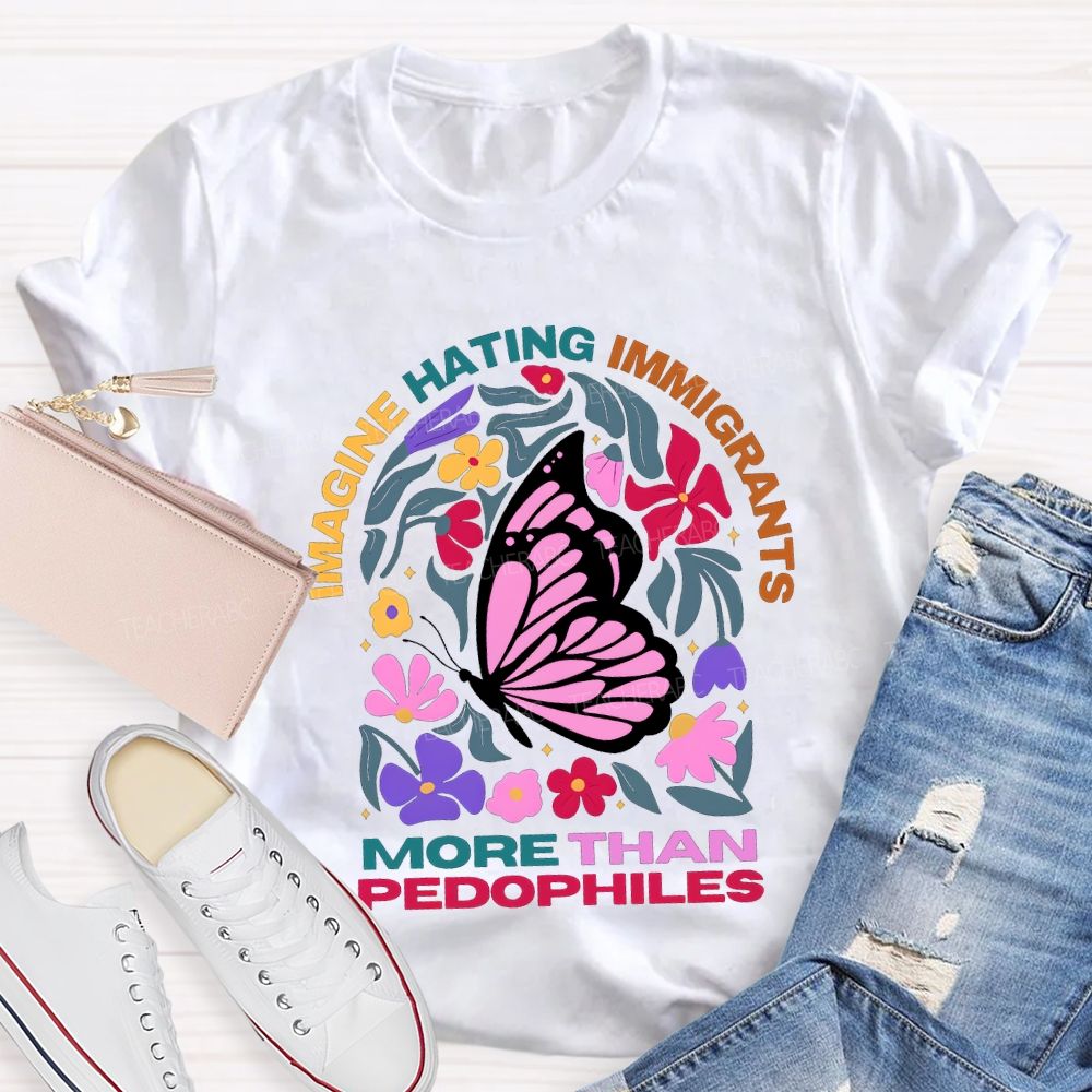Imagine Hating Immigrants More Than Pedophiles Teacher T-shirt
