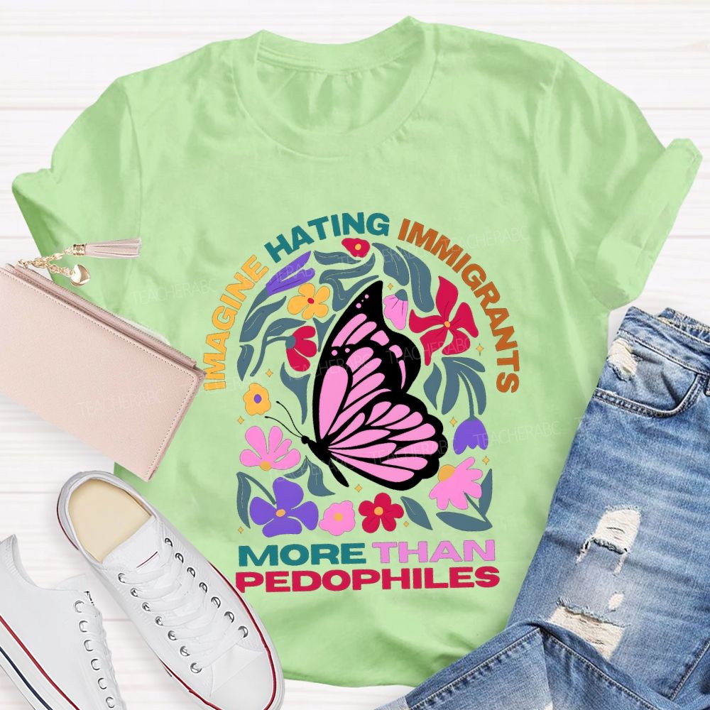 Imagine Hating Immigrants More Than Pedophiles Teacher T-shirt