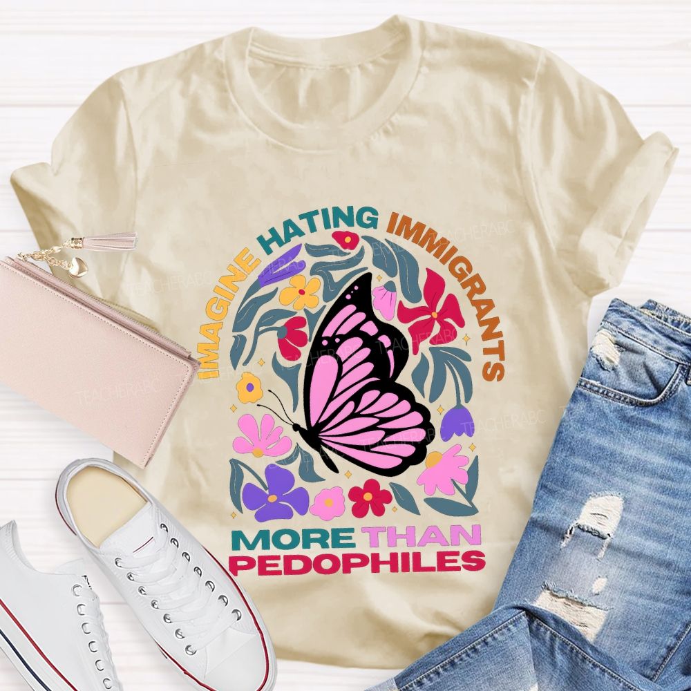 Imagine Hating Immigrants More Than Pedophiles Teacher T-shirt