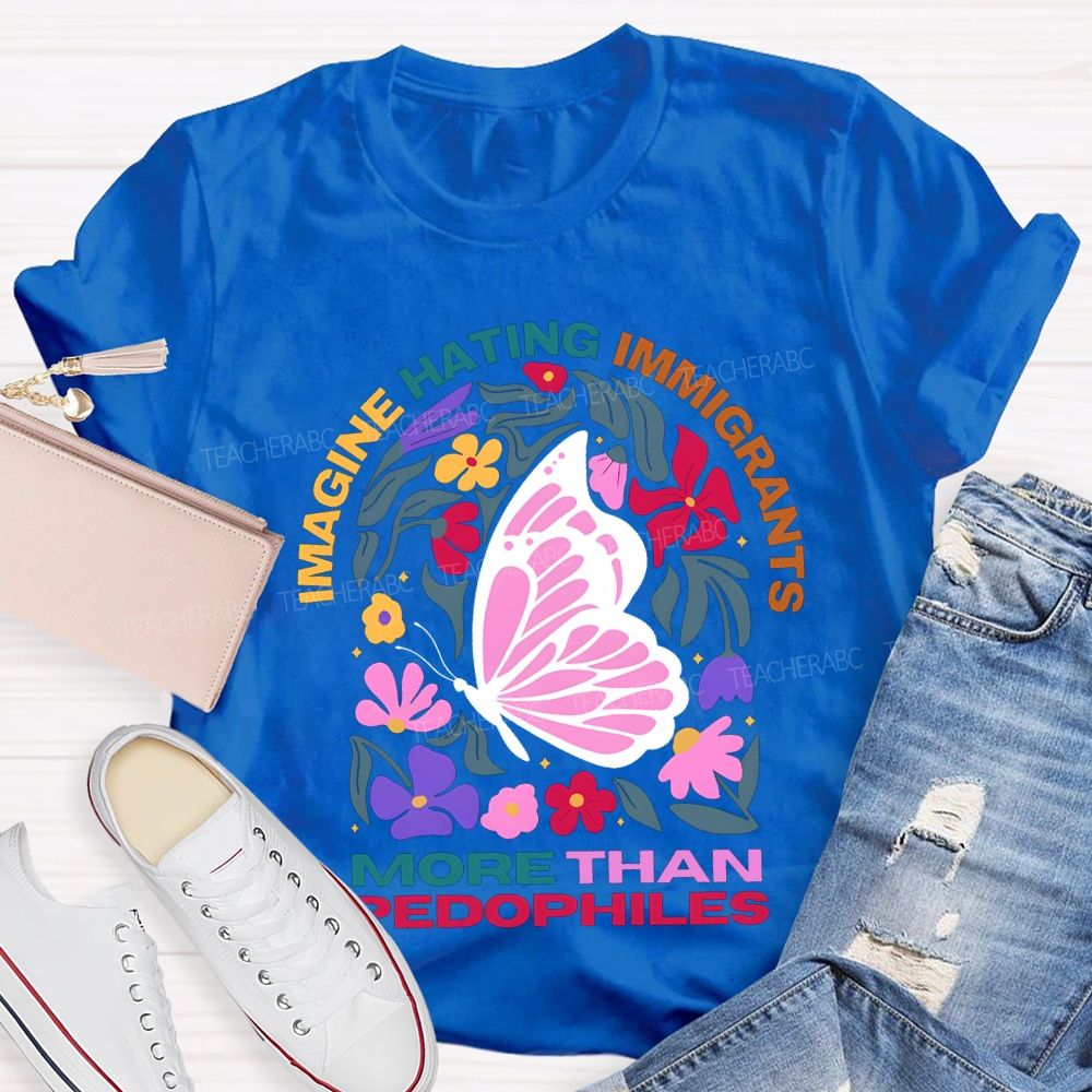 Imagine Hating Immigrants More Than Pedophiles Teacher T-shirt