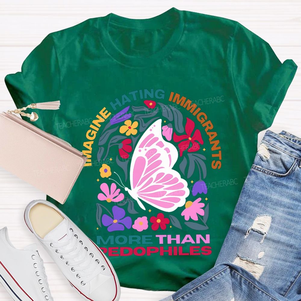 Imagine Hating Immigrants More Than Pedophiles Teacher T-shirt