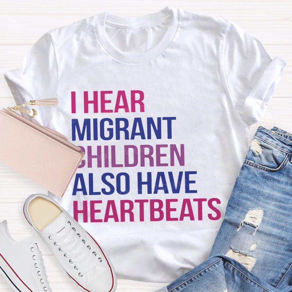 I Hear Migrants Children Also Have Heartbeats Teacher T-shirt