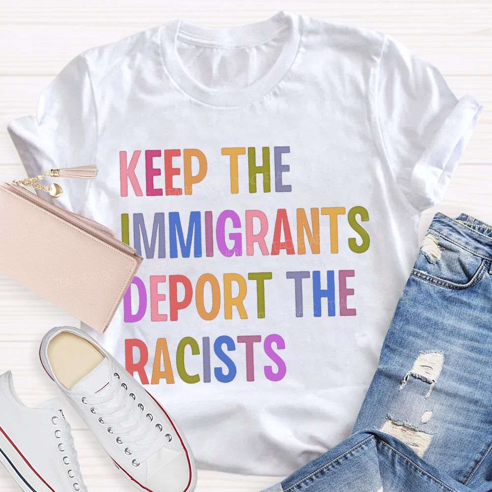 Keep The Immigrants Deport The Racists Teacher T-shirt