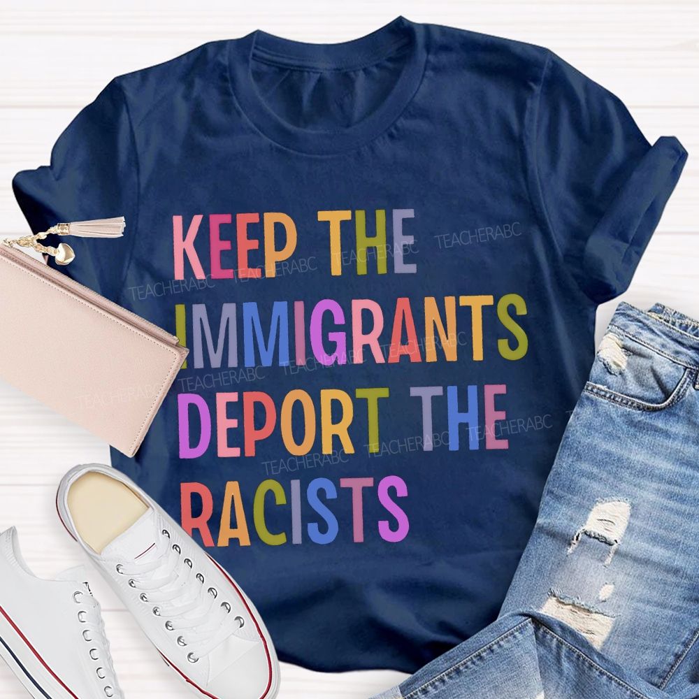 Keep The Immigrants Deport The Racists Teacher T-shirt