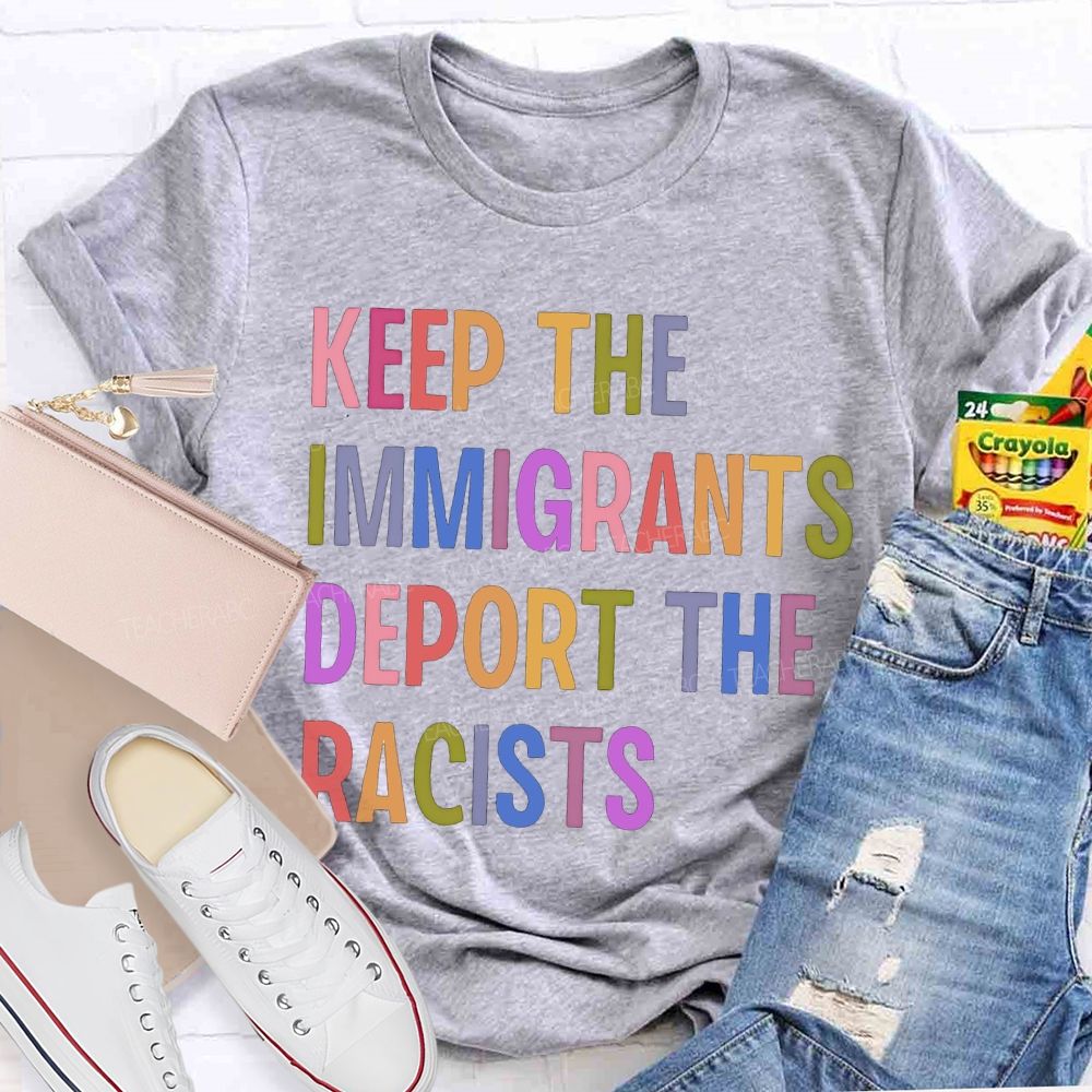Keep The Immigrants Deport The Racists Teacher T-shirt