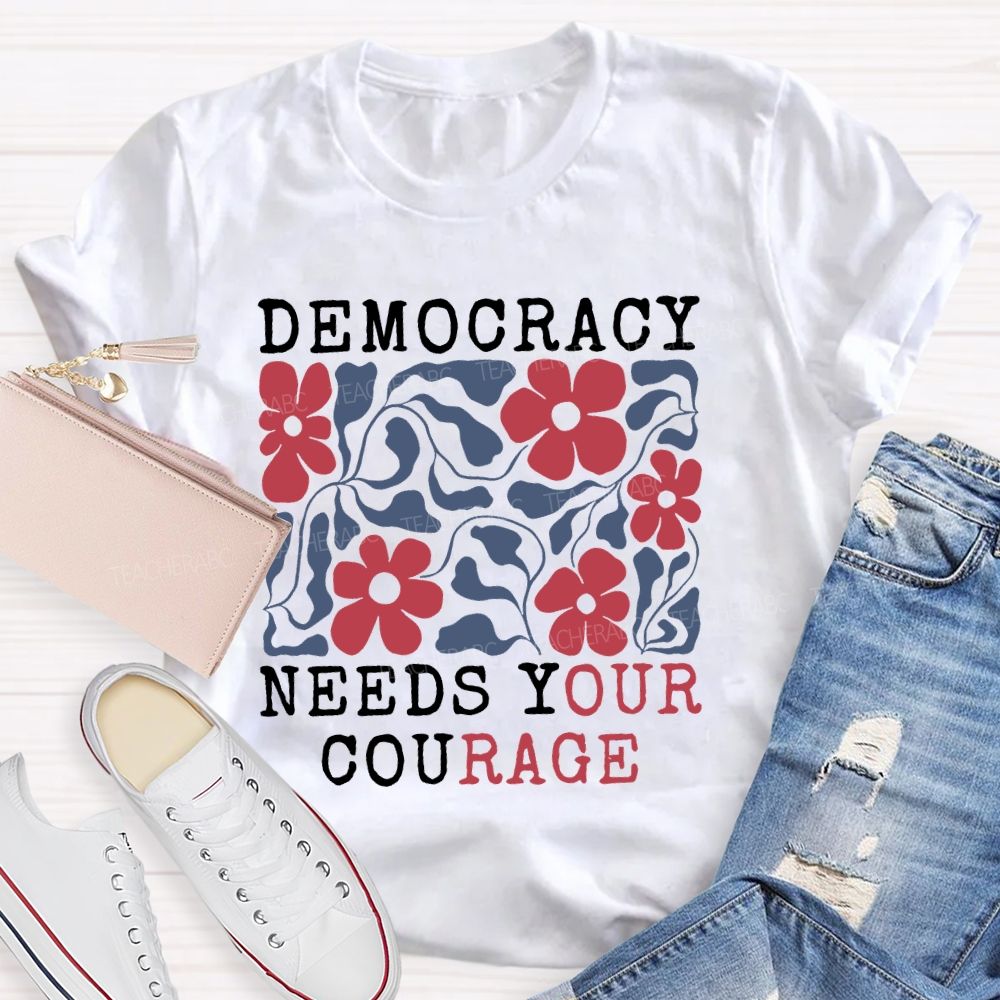 Democracy Needs Your Courage  Floral  Teacher T-shirt