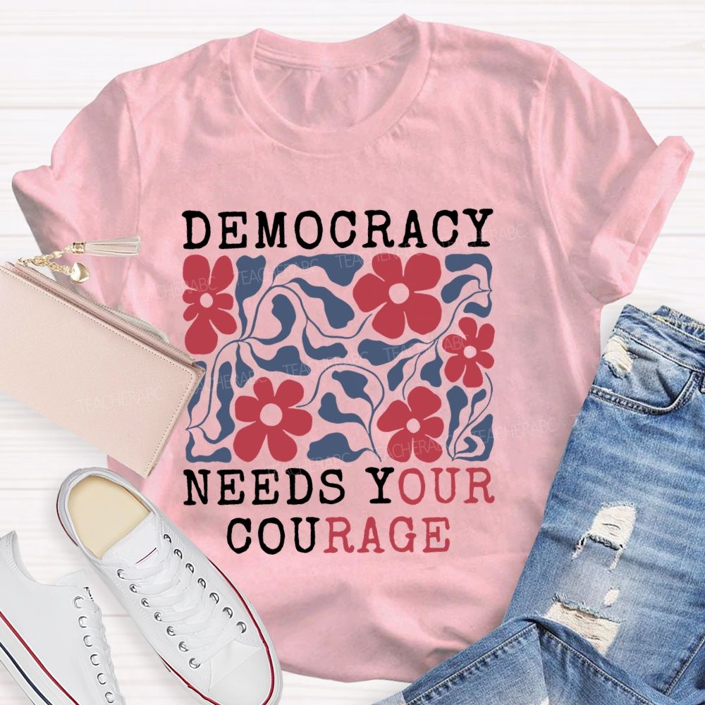 Democracy Needs Your Courage  Floral  Teacher T-shirt