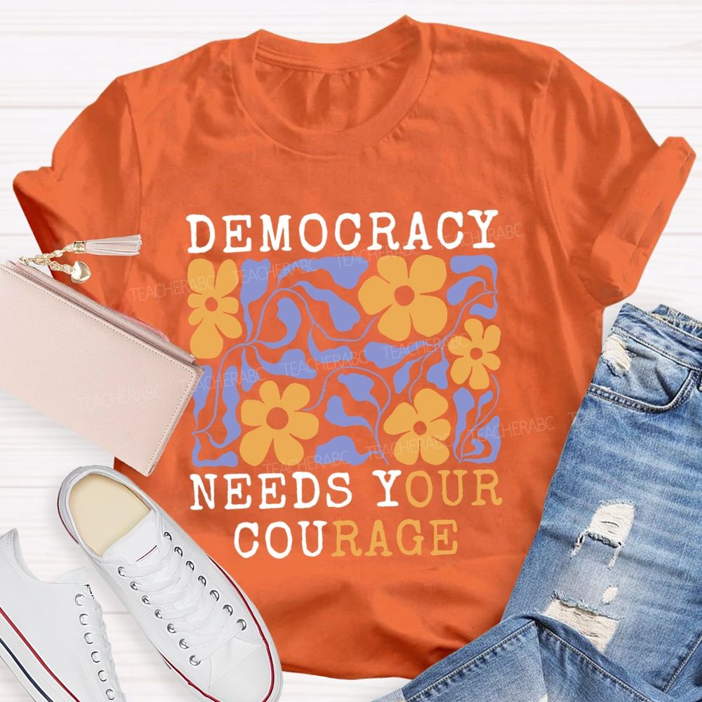 Democracy Needs Your Courage  Floral  Teacher T-shirt