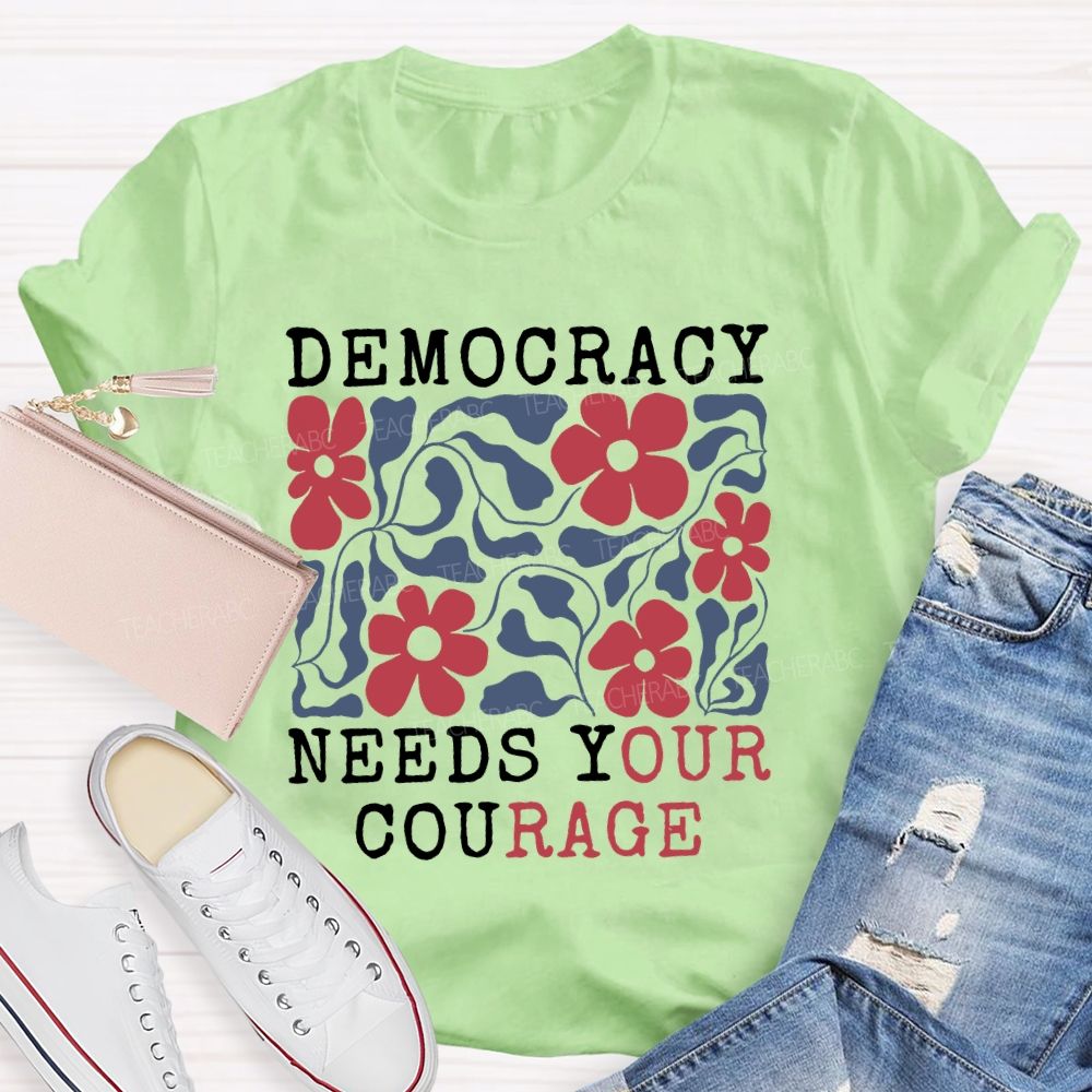 Democracy Needs Your Courage  Floral  Teacher T-shirt