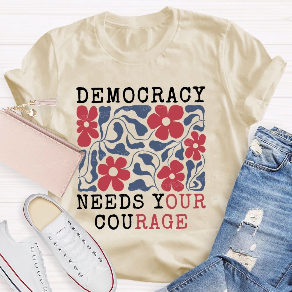 Democracy Needs Your Courage  Floral  Teacher T-shirt