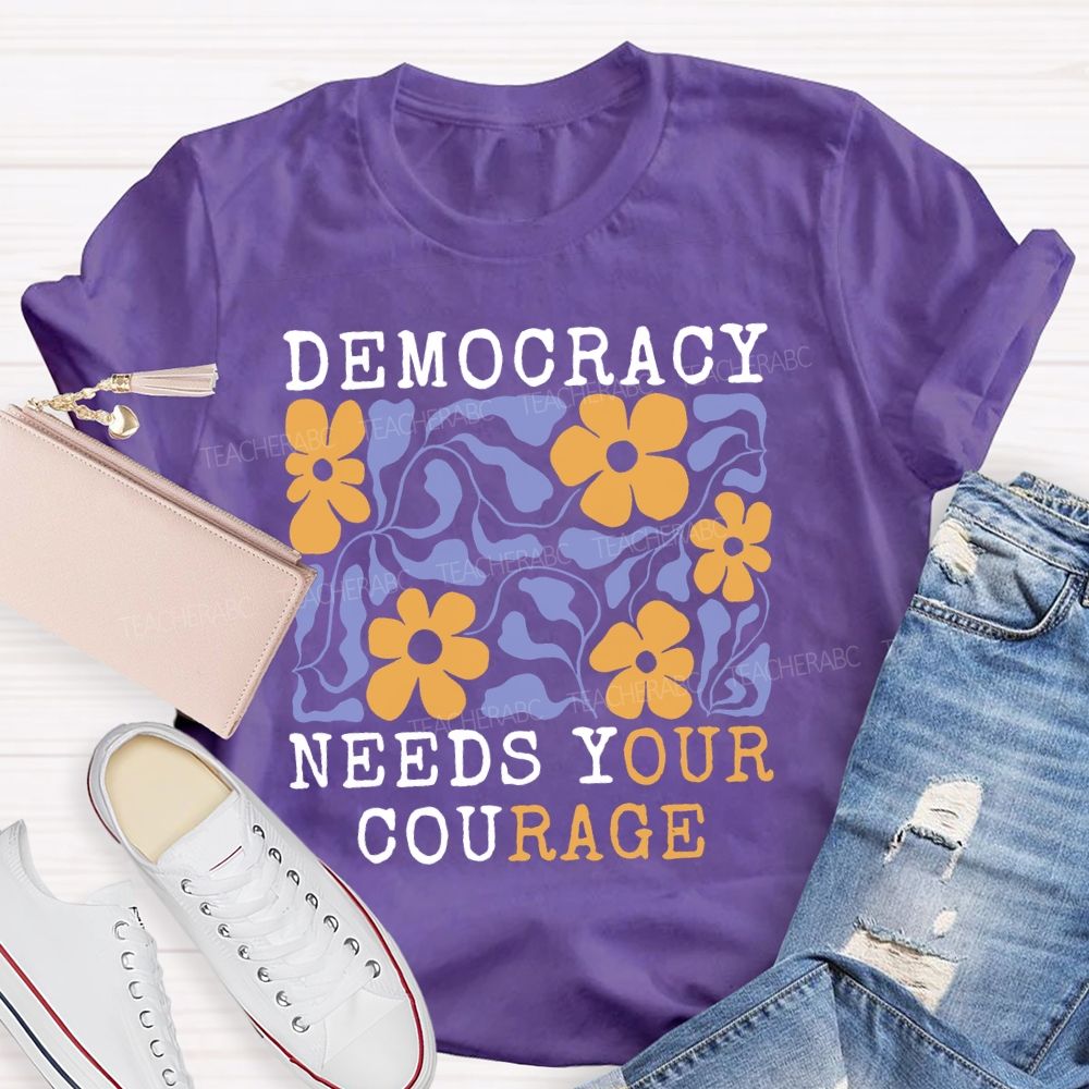 Democracy Needs Your Courage  Floral  Teacher T-shirt