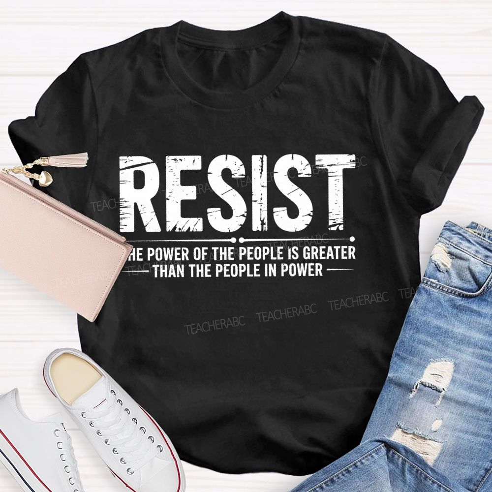 Resist The Power Of The People Is Greater   Teacher T-shirt