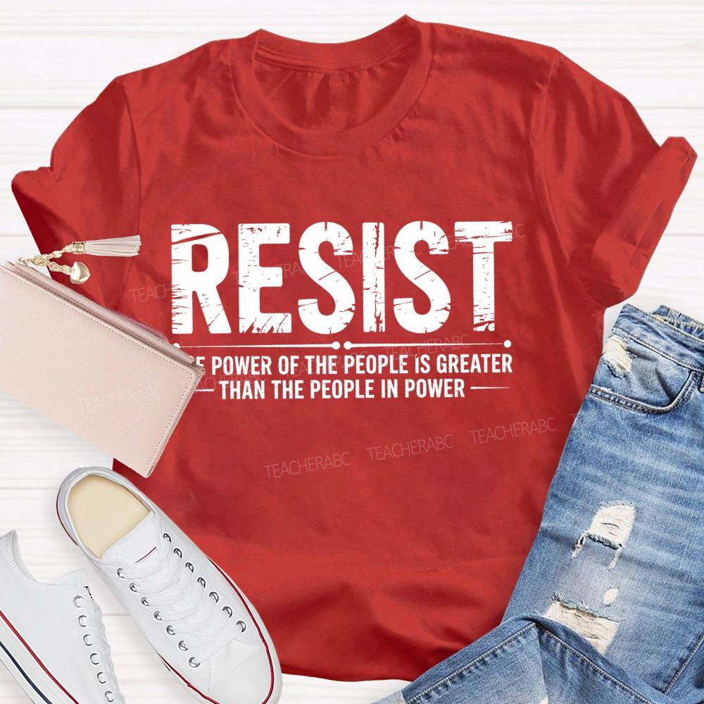 Resist The Power Of The People Is Greater   Teacher T-shirt