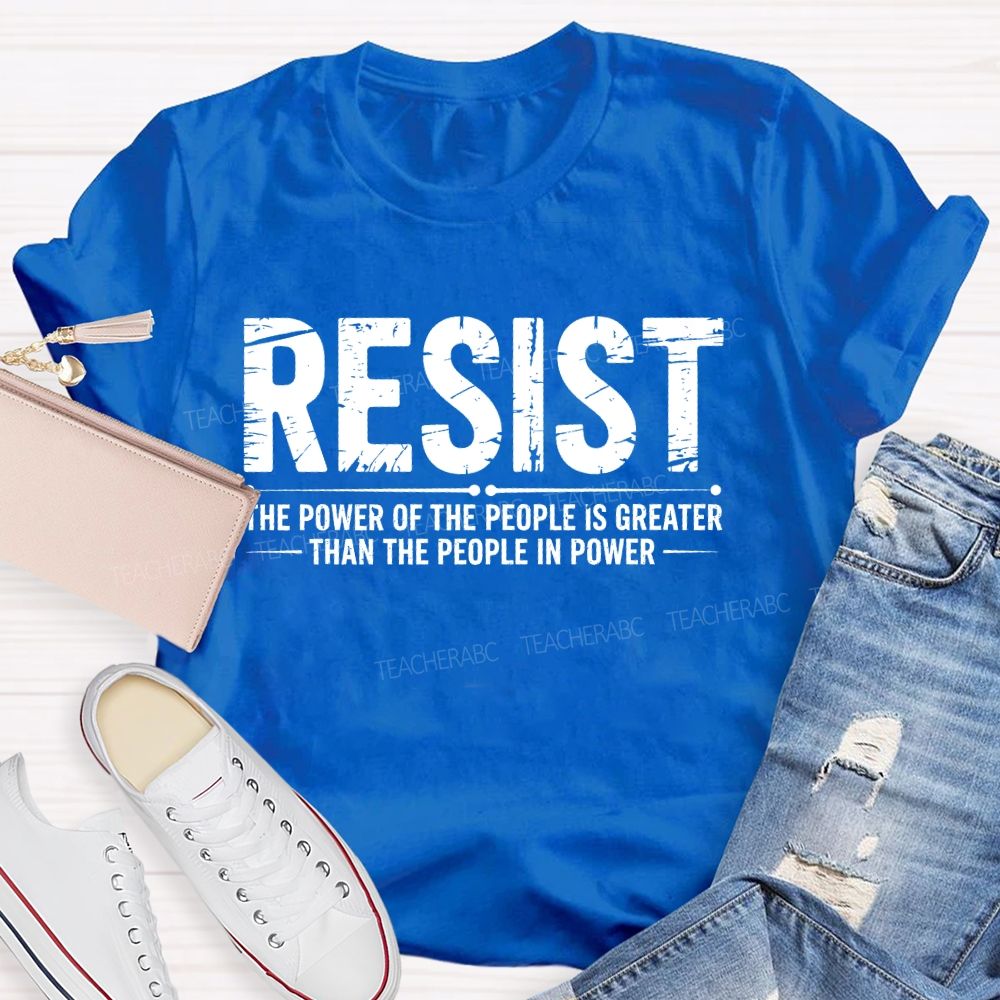 Resist The Power Of The People Is Greater   Teacher T-shirt