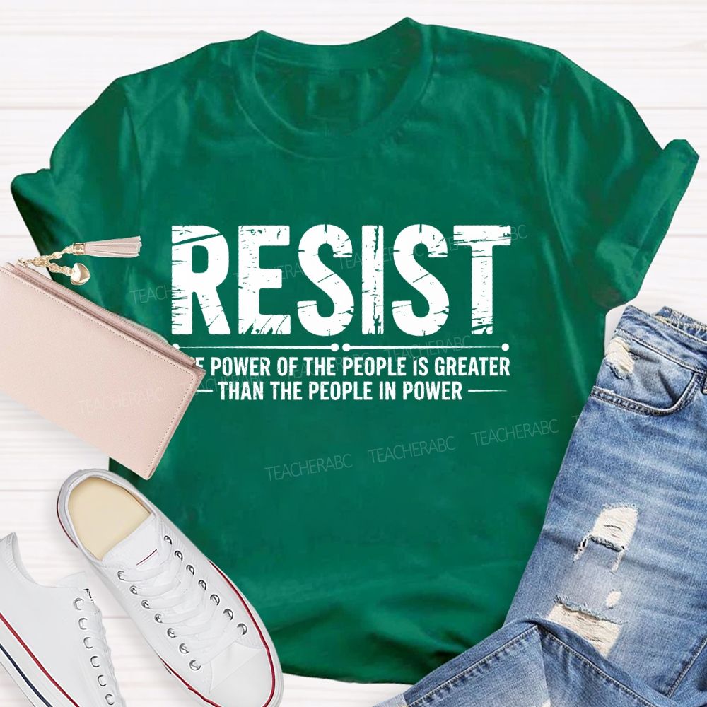 Resist The Power Of The People Is Greater   Teacher T-shirt
