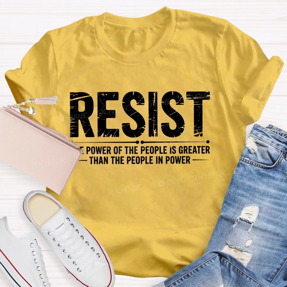 Resist The Power Of The People Is Greater   Teacher T-shirt