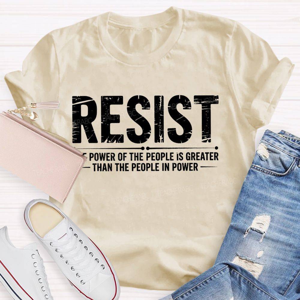 Resist The Power Of The People Is Greater   Teacher T-shirt