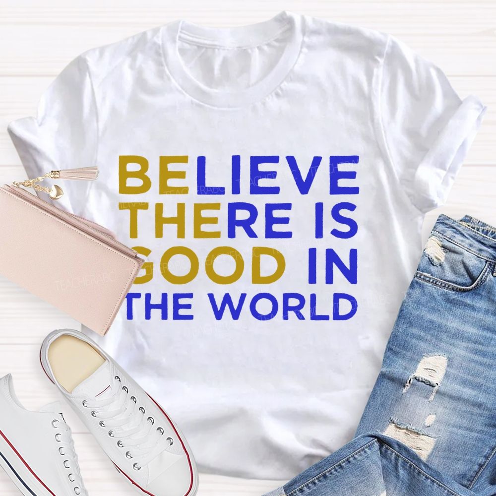 Believe There Is Good In The World   Letters Teacher T-shirt