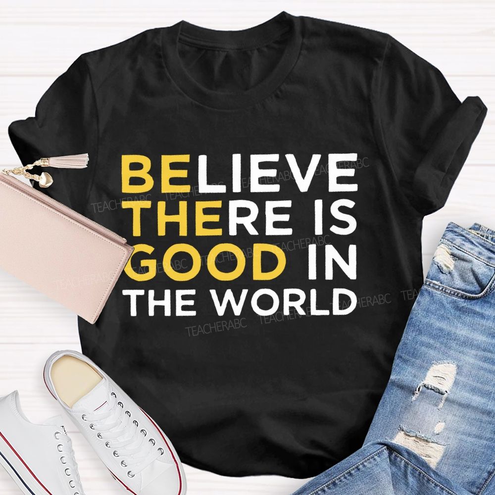 Believe There Is Good In The World   Letters Teacher T-shirt