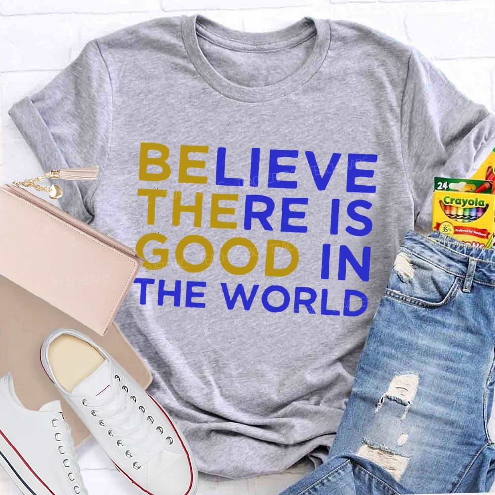 Believe There Is Good In The World   Letters Teacher T-shirt