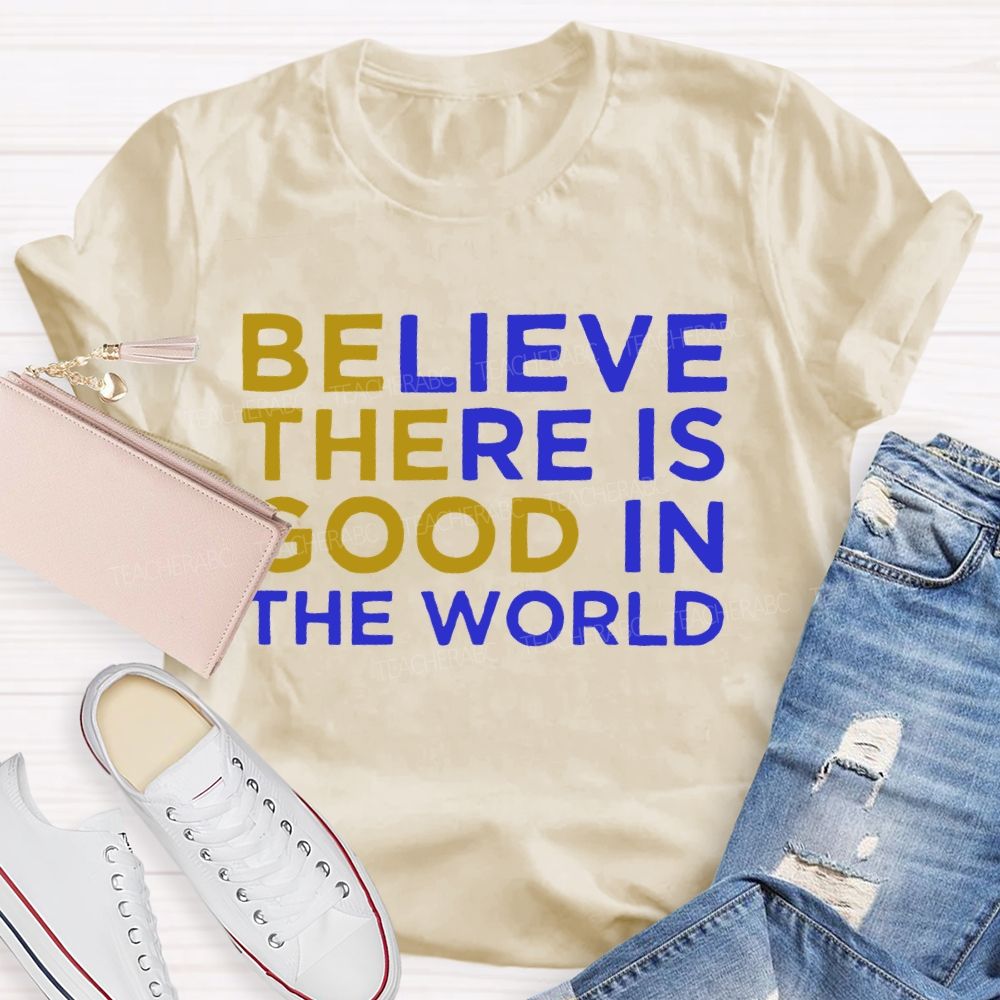 Believe There Is Good In The World   Letters Teacher T-shirt