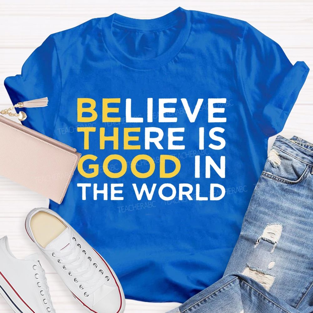 Believe There Is Good In The World   Letters Teacher T-shirt