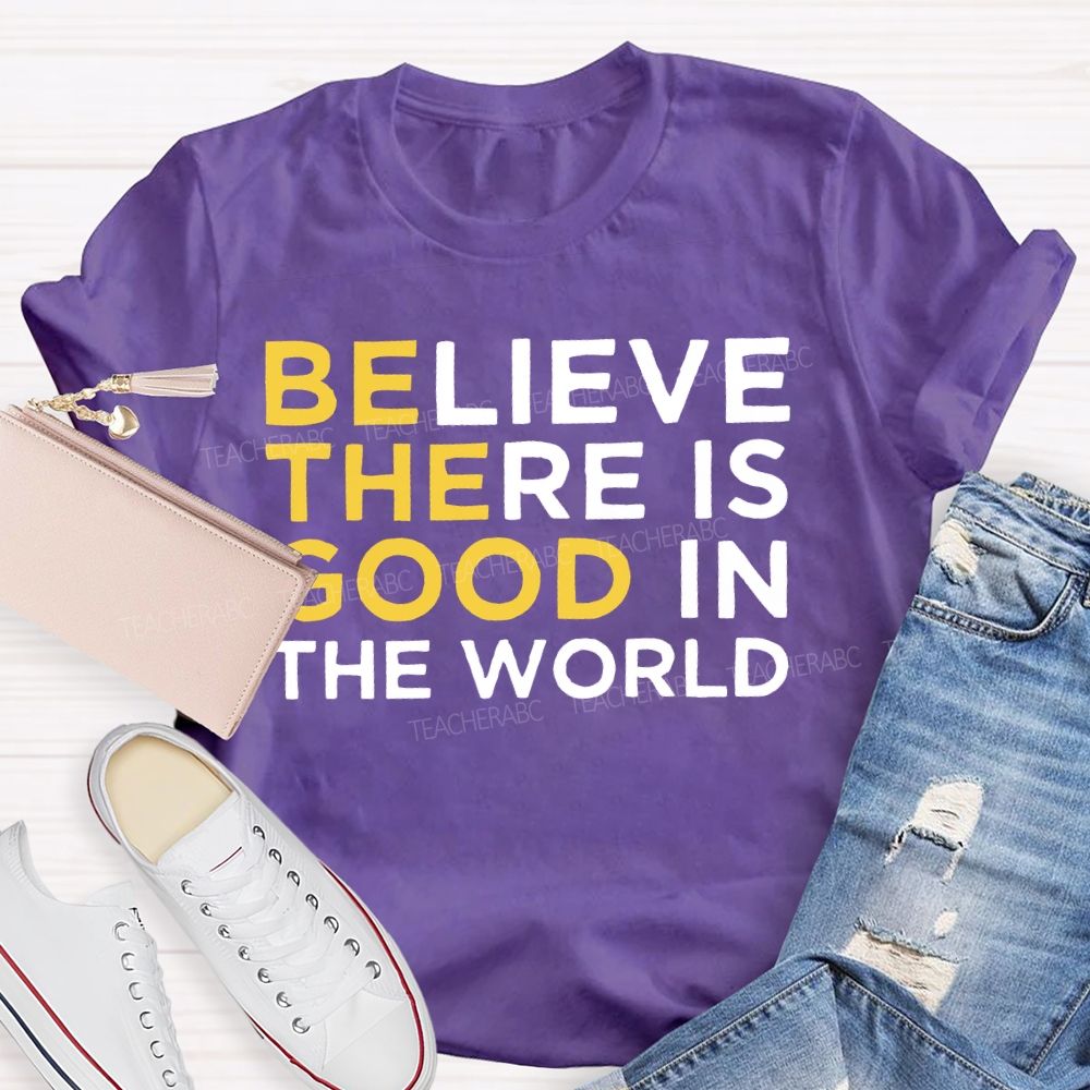 Believe There Is Good In The World   Letters Teacher T-shirt
