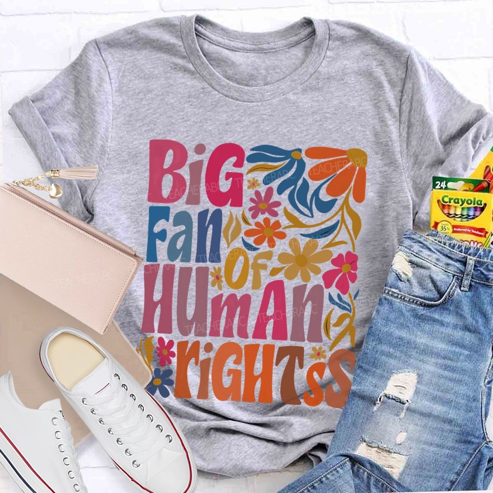 Big Fan Of Human Rights Colorful Flowers  Teacher T-shirt