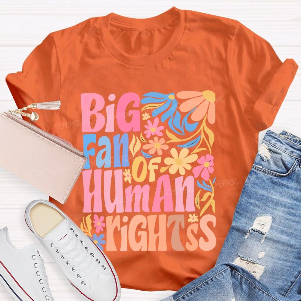 Big Fan Of Human Rights Colorful Flowers  Teacher T-shirt