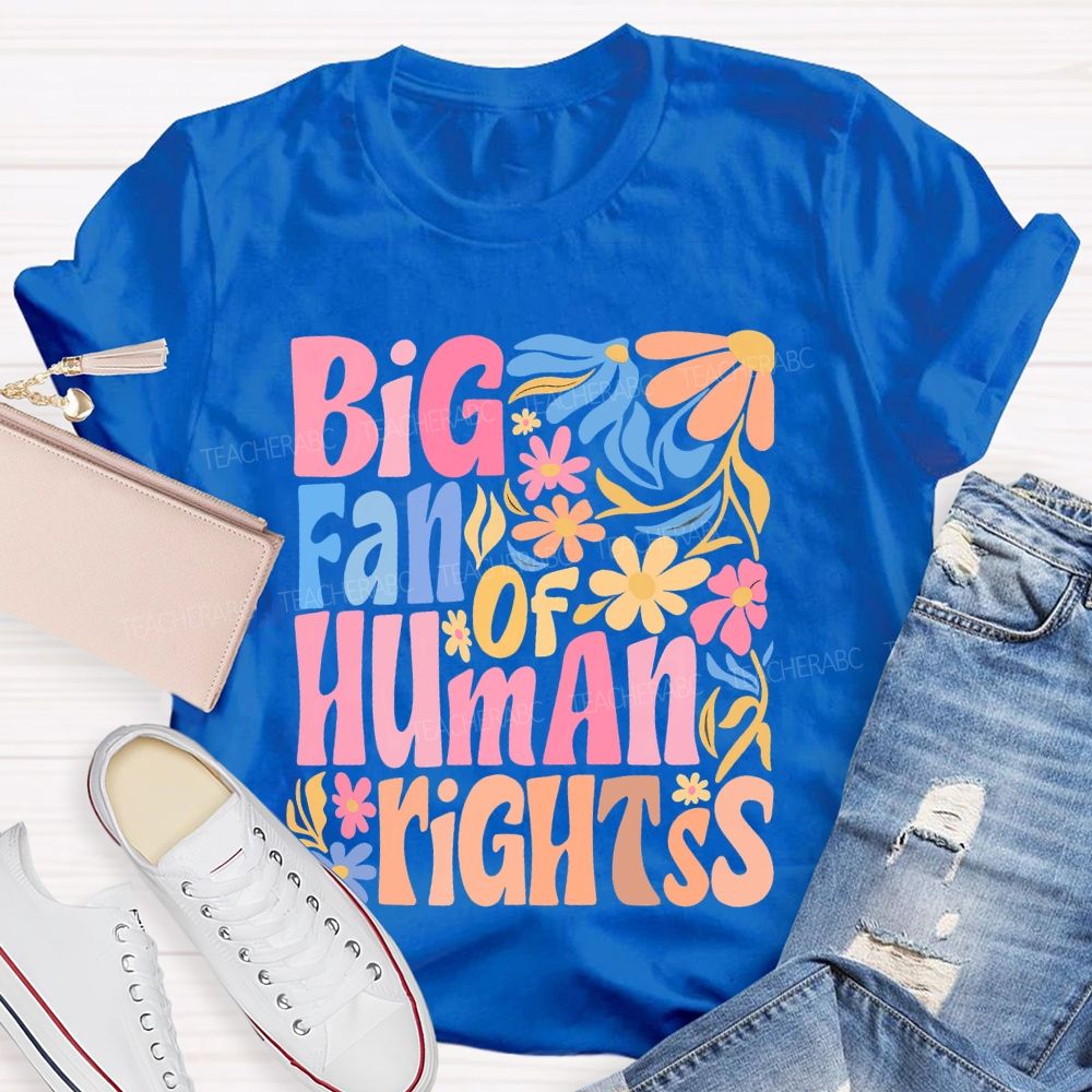 Big Fan Of Human Rights Colorful Flowers  Teacher T-shirt
