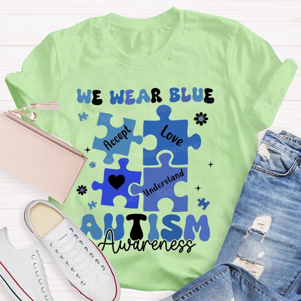 We Wear Blue For Autism Awareness Accept Understand Love  Teacher T-shirt